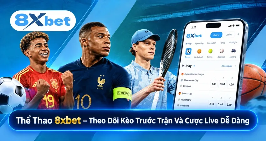 Thể Thao 8xbet – Theo Dõi Kèo Trước Trận Và Cược Live Dễ Dàng