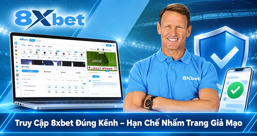 Truy Cập 8xbet Đúng Kênh – Hạn Chế Nhầm Trang Giả Mạo